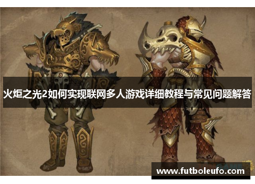火炬之光2如何实现联网多人游戏详细教程与常见问题解答